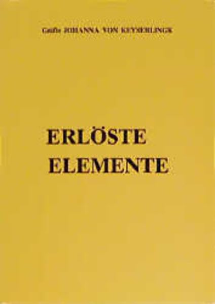Erlöste Elemente: Einl. v. Monica von Miltitz. Erl. v. Adalbert Graf von Keyserlingk Philosophy