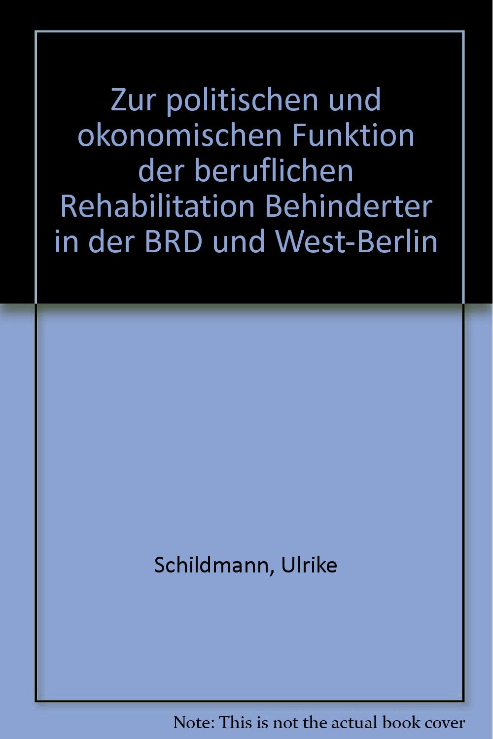 Zur politischen und ökonomischen Funktion der beruflichen Rehabilitation Behinderter in der BRD und West-Berlin. Books