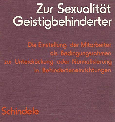 Zur Sexualität Geistigbehinderter: Die Einstellung der Mitarbeiter als Bedingungsrahmen zur Unterdrückung oder Normalisierung in Behinderteneinrichtungen. Books