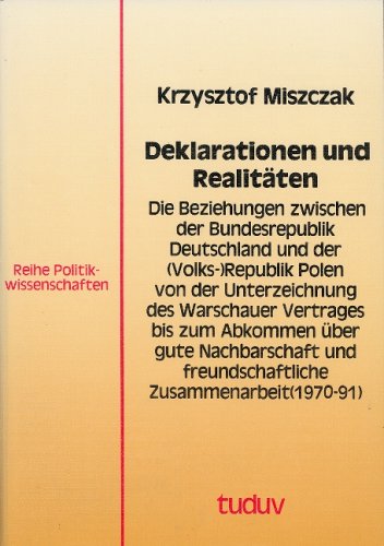 Deklarationen und Realitäten. Die Beziehungen zwischen der Bundesrepublik Deutschland und der (Volks-) Republik Polen von der Unterzeichnung des ... freundschaftliche Zusammenarbeit (1970-91) Books