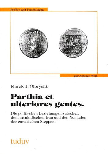 Parthia et ulteriores gentes. Die politischen Beziehungen zwischen dem arsakidischen Iran und den Nomaden der eurasischen Steppen Books