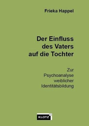 Der Einfluss des Vaters auf die Tochter: Zur Psychoanalyse weiblicher Identitätsbildung Psychology