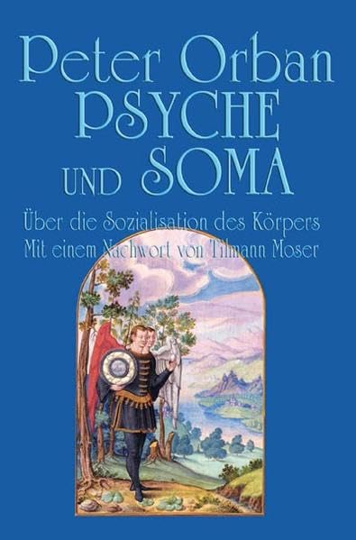 Psyche und Soma: Über die Sozialisation des Körpers: Über die Sozialisation des Körpers. Nachw. v. Tilmann Moser Psychology