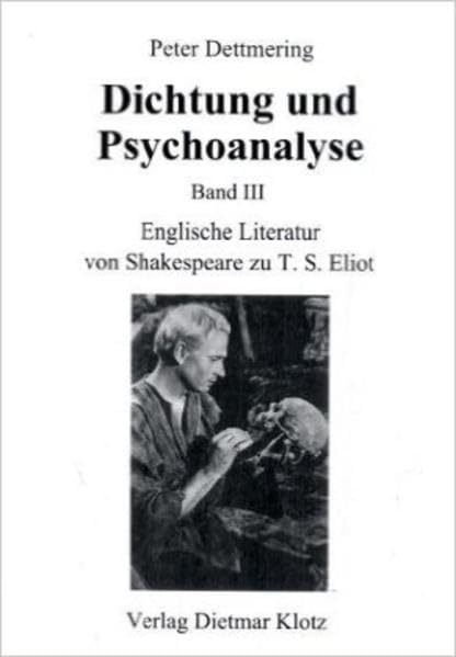 Dichtung und Psychoanalyse. Band III: Englische Literatur von Shakespeare zu T.S. Eliot Poetry