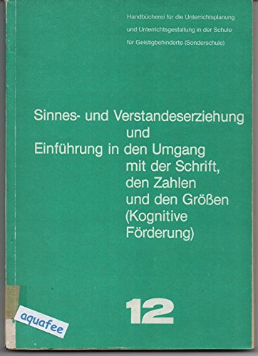 Sinnes- und Verstandeserziehung und Einführung in den Umgang mit Schrift, den Zahlen und den Grössen (Kognitive Förderung), Bd 12 Psychology