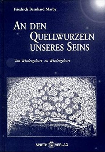 An den Quellwurzeln unseres Seins: Von Wiedergeburt zu Wiedergeburt - Marby, Friedrich B book