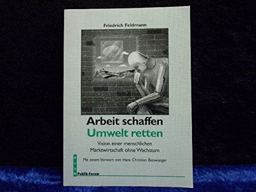 Arbeit schaffen - Umwelt retten: Vision einer menschlichen Marktwirtschaft ohne Wachstum Books