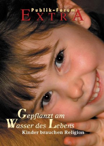 Gepflanzt am Wasser des Lebens: Kinder brauchen Religion (Publik-Forum Extra) Religion & Esotericism