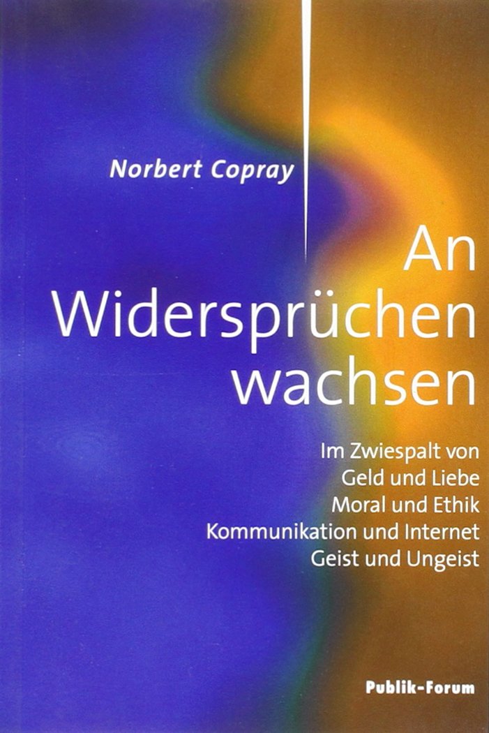 An Widersprüchen wachsen: Im Zwiespalt von Geld und Liebe, Moral und Ethik, Kommunikation und Internet, Geist und Ungeist Philosophy