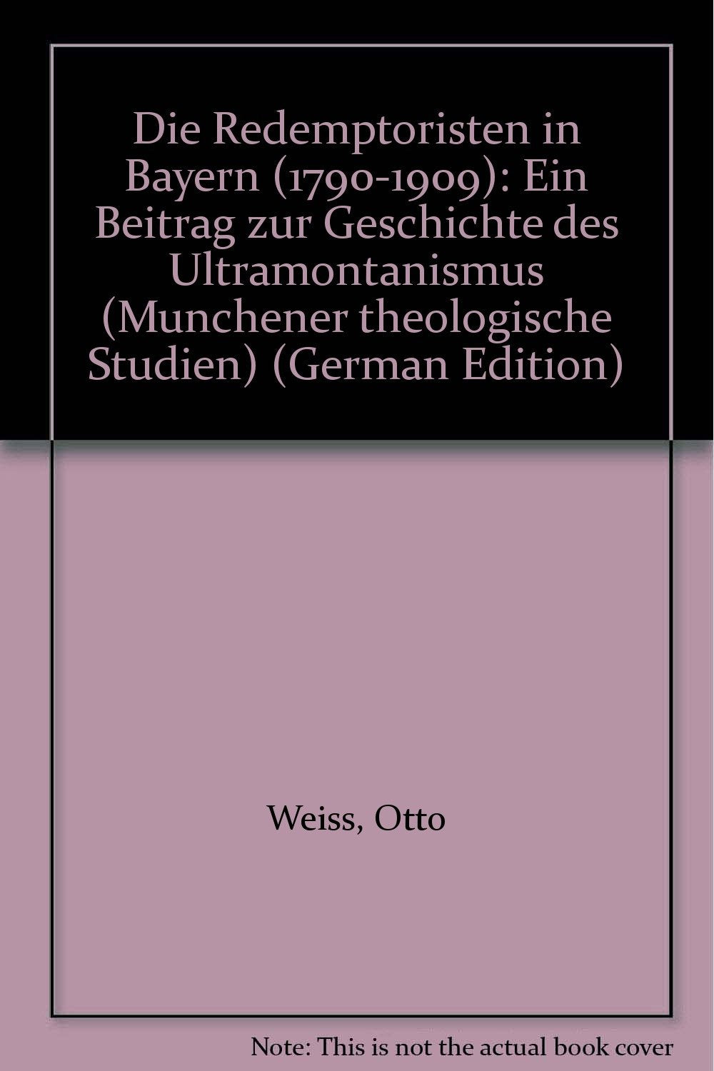 Die Redemptoristen in Bayern (1790-1909): Ein Beitrag zur Geschichte des Ultramonatanismus Books