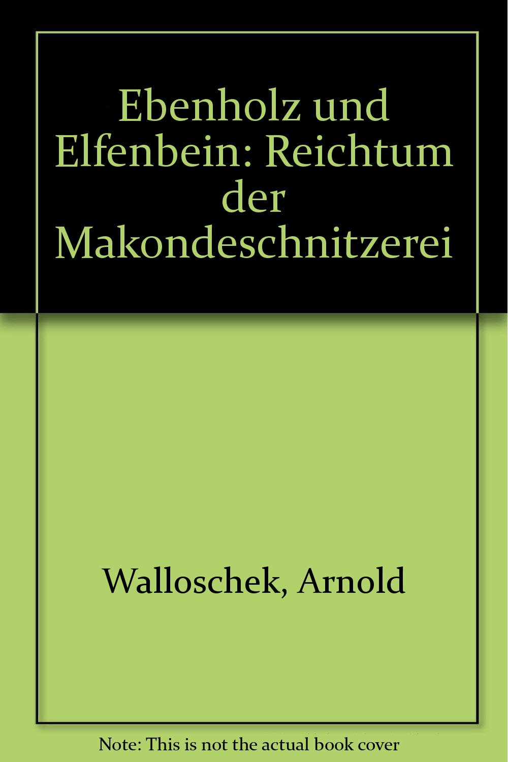 Ebenholz und Elfenbein: Reichtum der Makondeschnitzerei - Walloschek, Arnold book