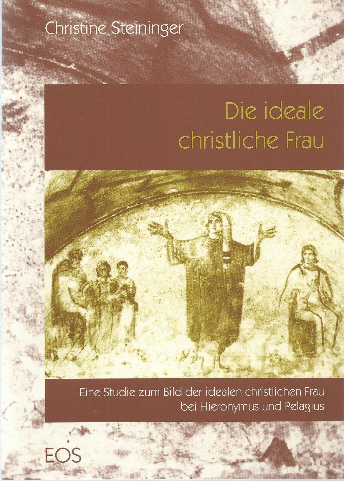 Die ideale christliche Frau. Virgo - Vidua - Nupta. Eine Studie zum Bild der Idealen christlichen Frau bei Hieronymus und Pelagius Social Sciences