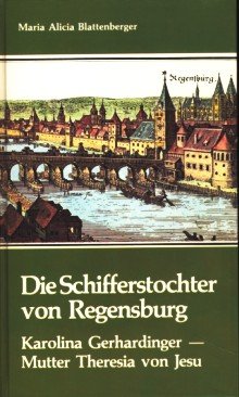 Die Schifferstochter von Regensburg. Karolina Gerhardinger - Mutter Theresia von Jesu - Gründerin der Kongregation der Armen Schulschwestern von Unserer Lieben Frau Memories