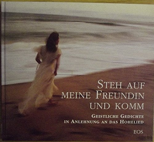 Steh auf meine Freundin und komm!: Geistliche Gedichte in Anlehnung an das Hohelied Books