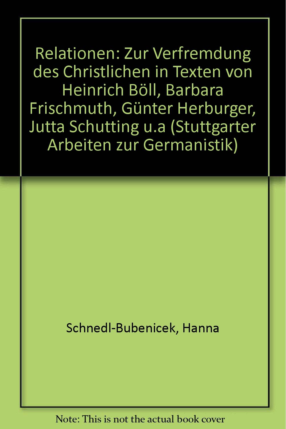Relationen: Zur Verfremdung des Christlichen in Texten von Heinrich Böll, Barbara Frischmuth, Günter Herburger, Jutta Schutting u.a (Stuttgarter Arbeiten zur Germanistik) Books