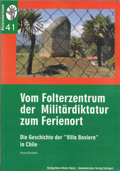 Vom Folterzentrum der Militärdiktatur zum Ferienort: Die Geschichte der "Villa Baviera" in Chile (Historamericana) Natural Sciences