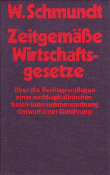 Zeitgemässe Wirtschaftsgesetze: Über die Rechtsgrundlagen einer nachkapitalistischen freien Unternehmensordnung. Entwurf einer Einführung (Livre en allemand) book