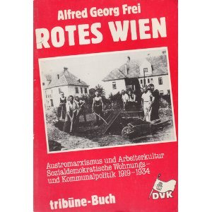 Rotes Wien. Austromarxismus und Arbeiterkultur. Sozialdemokratische Wohnungs- und Kommunalpolitik 1919-1934 Social Sciences
