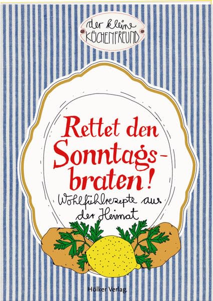 Rettet den Sonntagsbraten!: Wohlfühlrezepte aus der Heimat (Der kleine Küchenfreund) Leisure, Home & Garden