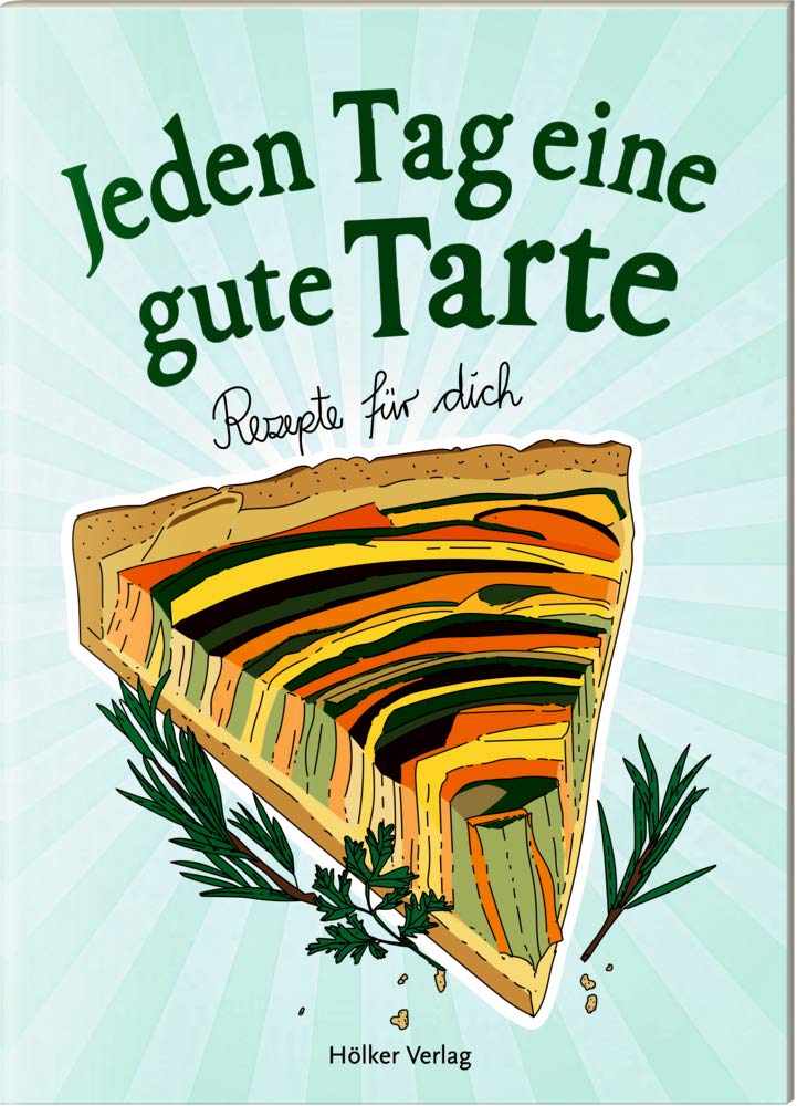 Jeden Tag eine gute Tarte: Rezepte für dich (Der kleine Küchenfreund) Cooking & Enjoying