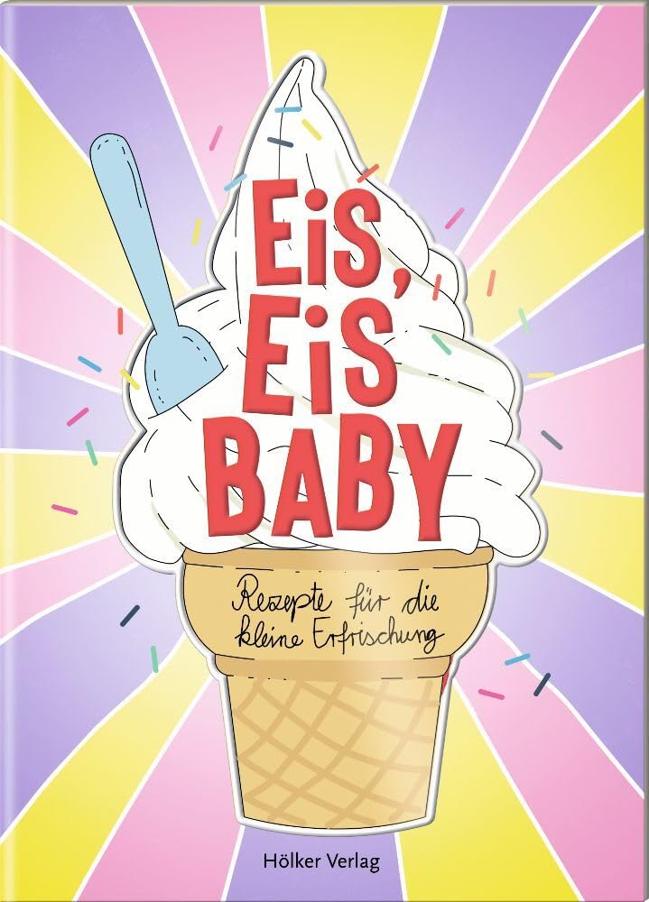 Eis, Eis Baby: Rezepte für die kleine Erfrischung (Der kleine Küchenfreund) Lifestyle