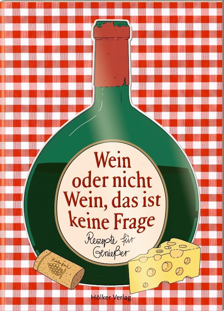 Wein oder nicht Wein, das ist keine Frage: Rezepte für Genießer Leisure, Home & Garden