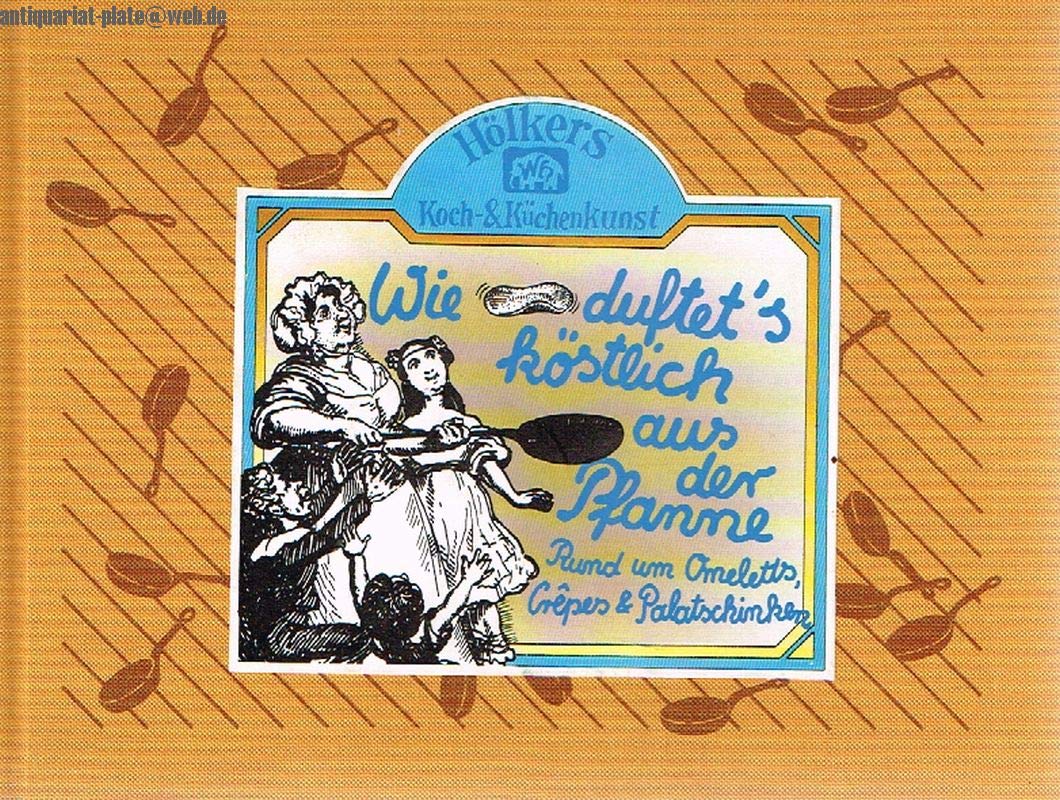 Wie duftet's köstlich aus der Pfanne: Rund um Omeletts, Crêpes und Palatschinken Cooking & Enjoying
