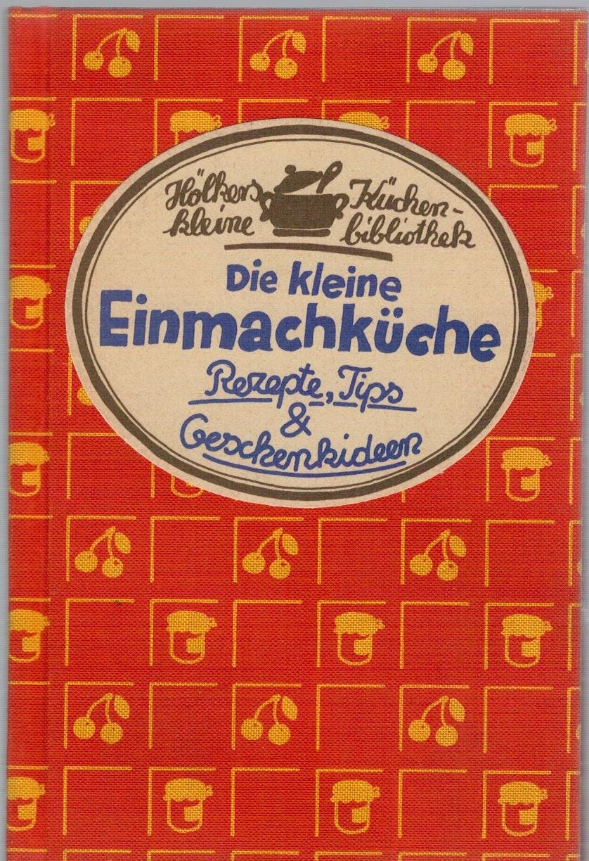 Die kleine Einmachküche: Rezepte, Tips & Geschenkideen Cooking & Enjoying