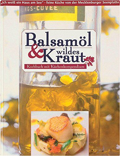 Balsamöl & wildes Kraut: Kochbuch mit Küchenkompendium Leisure, Home & Garden