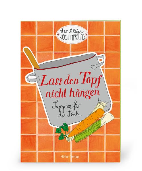 Der kleine Küchenfreund: Lass den Topf nicht hängen: Suppen für die Seele (Verkaufseinheit) Leisure, Home & Garden
