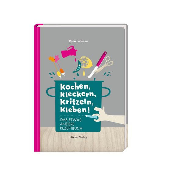Kochen, kleckern, kritzeln, kleben!: Das etwas andere Rezeptbuch Hobbies & Crafts