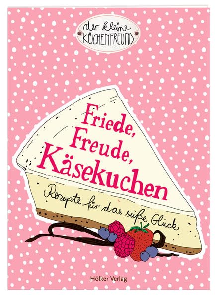 Friede, Freude, Käsekuchen: Rezepte für das süße Glück (Der kleine Küchenfreund) Leisure, Home & Garden