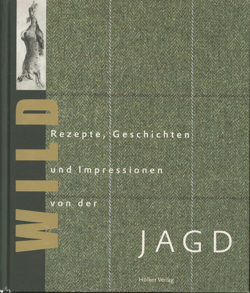Wild: Rezepte, Geschichten und Impressionen von der Jagd Leisure, Home & Garden