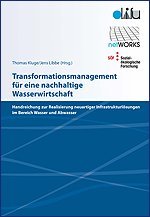 Transformationsmanagement für eine nachhaltige Wasserwirtschaft: Handreichung zur Realisierung neuartiger Infrastrukturlösungen im Bereich Wasser und Abwasser Business & Technology