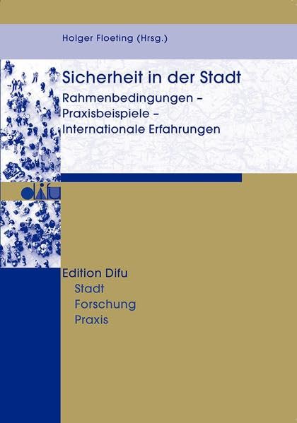 Sicherheit in der Stadt: Rahmenbedingungen - Praxisbeispiele - Internationale Erfahrungen (Edition Difu) Business & Technology