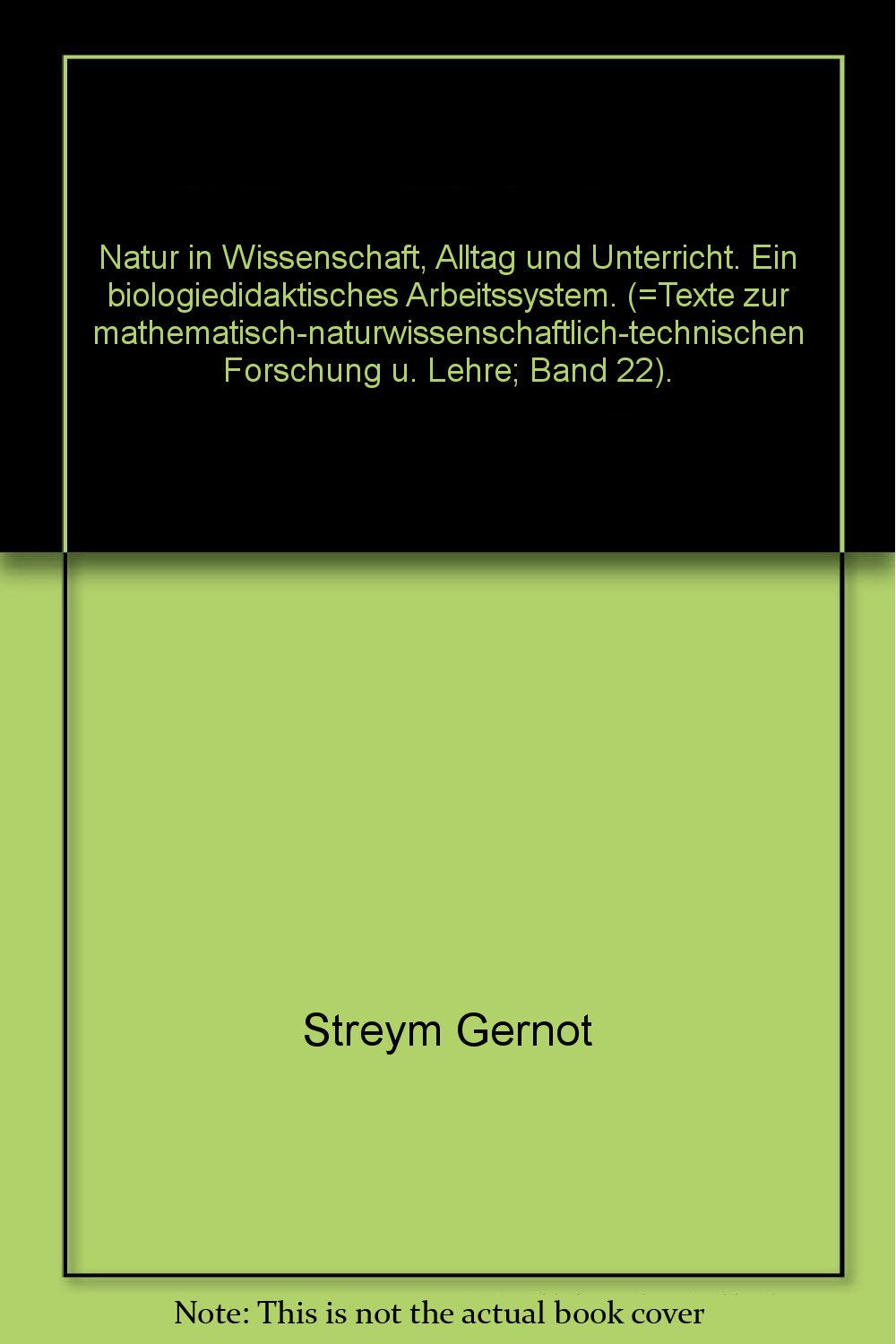 Natur in Wissenschaft, Alltag und Unterricht: Ein biologiedidaktisches Arbeitssystem Education & Training