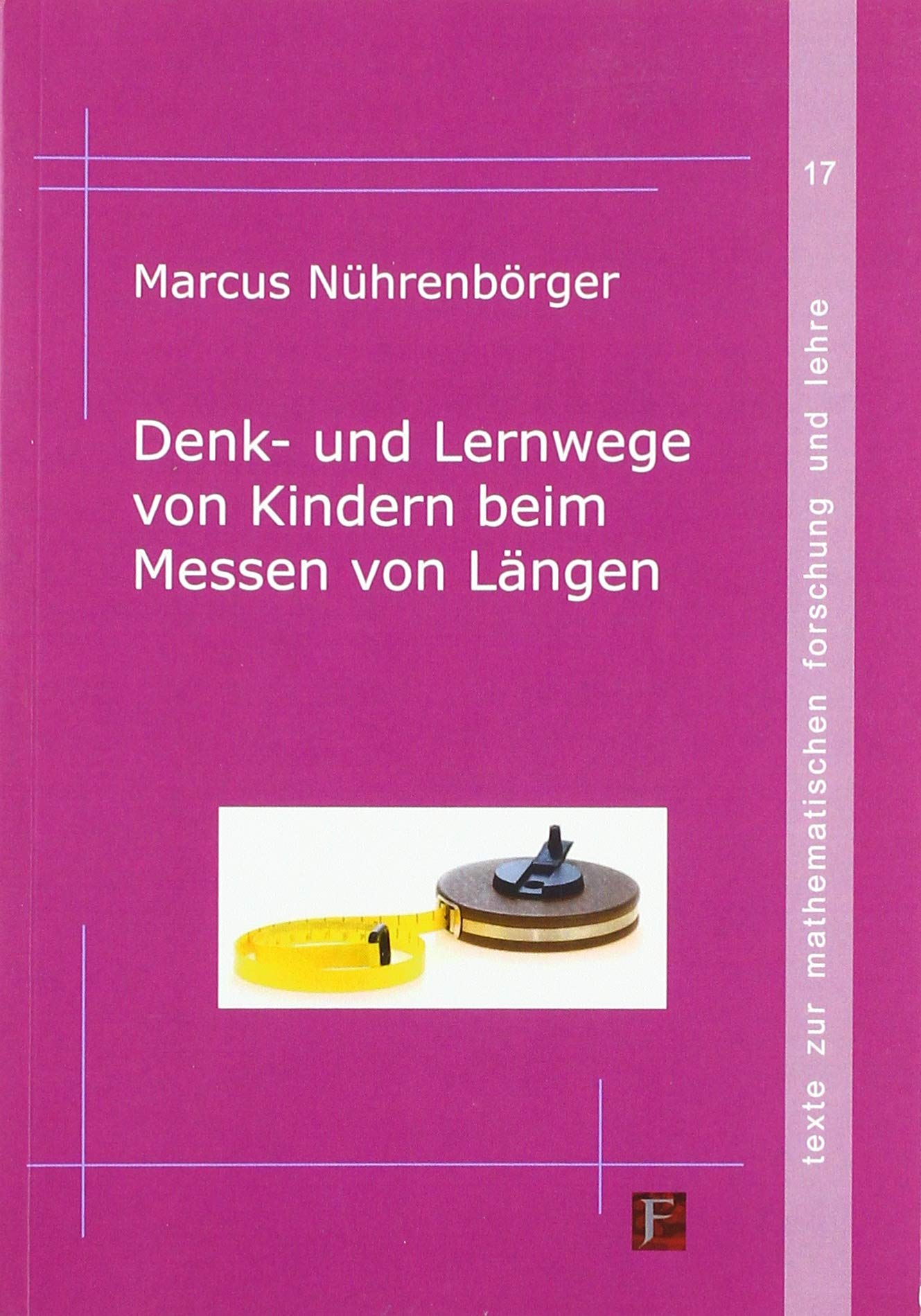 Denk- und Lernwege von Kindern beim Messen von Längen (Texte zur mathematischen Forschung und Lehre) Education & Training