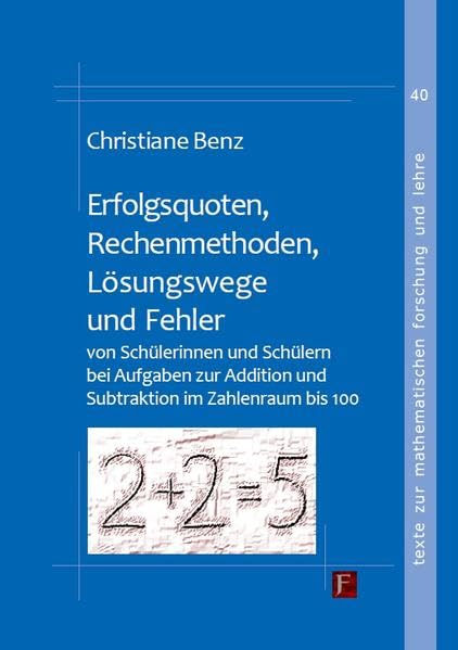 Erfolgsquoten, Rechenmethoden, Lösungswege und Fehler von Schülerinnen und Schülern bei Aufgaben zur Addition und Subtraktion im Zahlenraum bis 100 (Texte zur mathematischen Forschung und Lehre) Education & Training