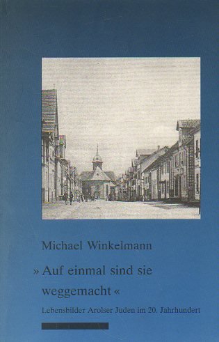 Auf einmal sind sie weggemacht: Lebensbilder Arolser Juden im 20. Jahrhundert. Eine Dokumentation Politics & History