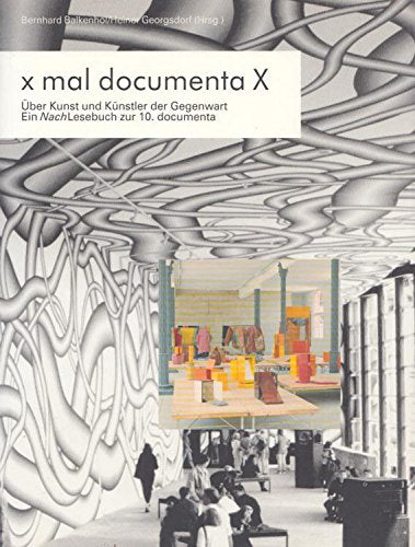 x mal documenta X. Über Kunst und Künstler der Gegenwart ein Nach-Lesebuch zur 10. documenta in Kassel Books