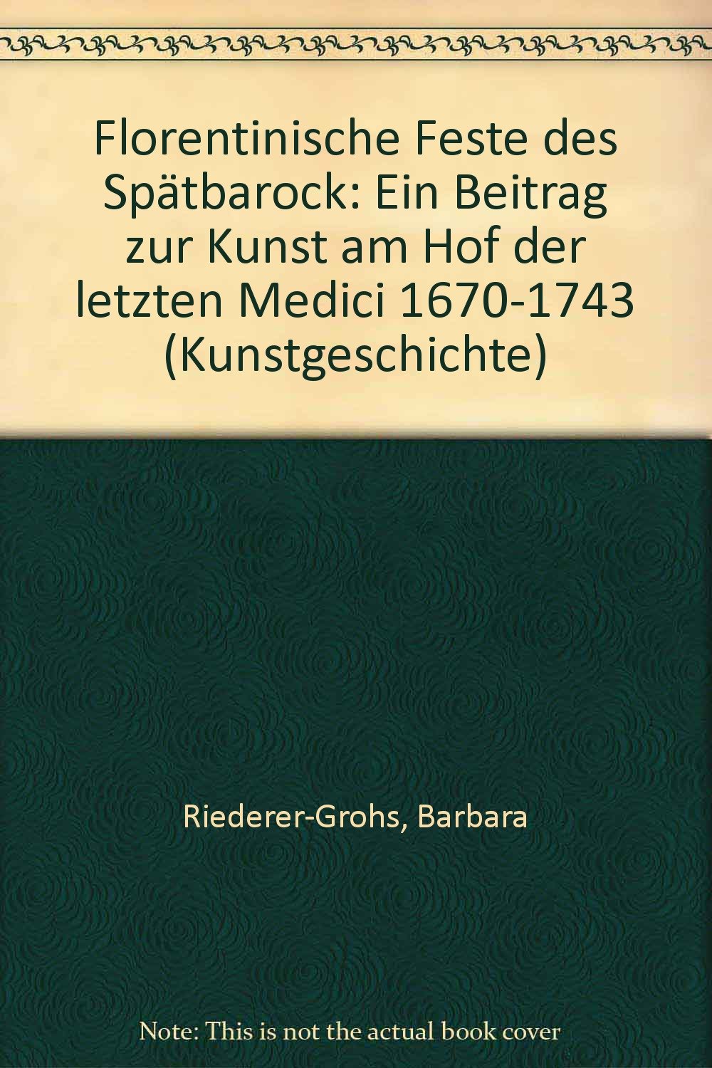 Florentinische Feste des Spätbarock. Ein Beitrag zur Kunst am Hof der letzten Medici 1670-1743 Foreign Languages ​​& Dictionaries