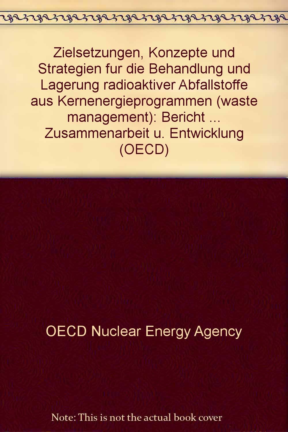 Behandlung und Lagerung radioaktiver Abfälle. Bericht der OECD-Kernenergieagentur. Books