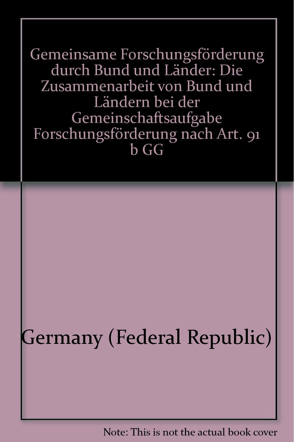 Gemeinsame Forschungsforderung durch Bund und Lander: Die Zusammenarbeit von Bund und Landern bei der Gemeinschaftsaufgabe Forschungsforderung nach Art. 91 b GG (German Edition) Books