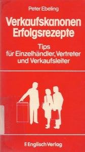 Verkaufskanonen - Erfolgsrezepte. Tips für Einzelhändler, Vertreter und Verkaufsleiter Business, Finance & Career