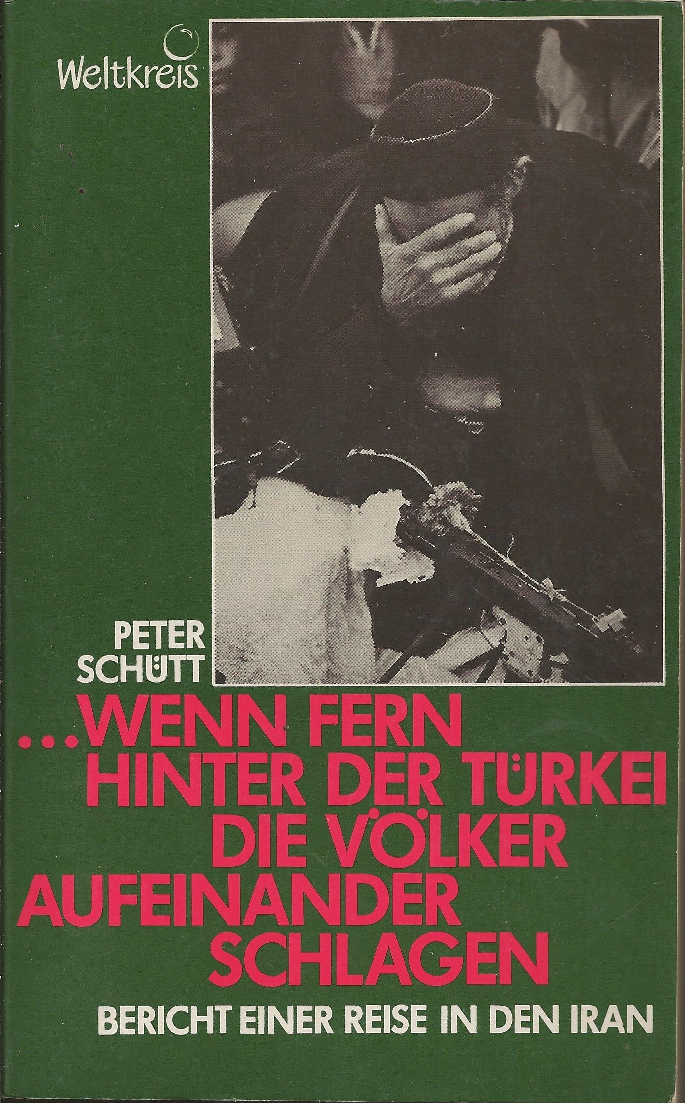...wenn fern hinter der Türkei die Völker aufeinanderschlagen. Bericht einer Reise in den Iran Politics & History