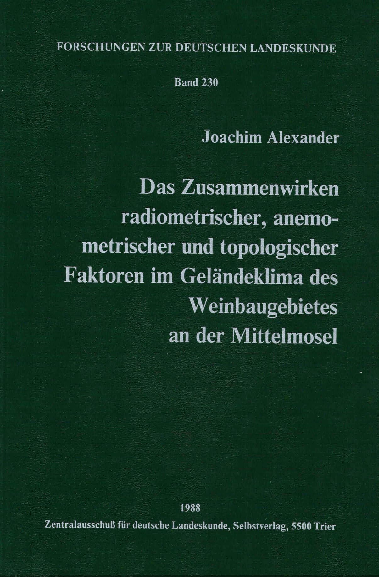 Das Zusammenwirken radiometrischer, anemometrischer und topologischer Faktoren im Geländeklima des Weinbaugebietes an der Mittelmosel. Forschungen zur deutschen Landeskunde; 230 book
