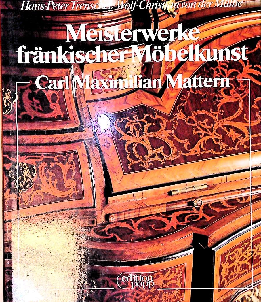 Meisterwerke fränkischer Möbelkunst : Carl Maximilian Mattern. Aufnahmen von Wolf Christian von der Mülbe Books