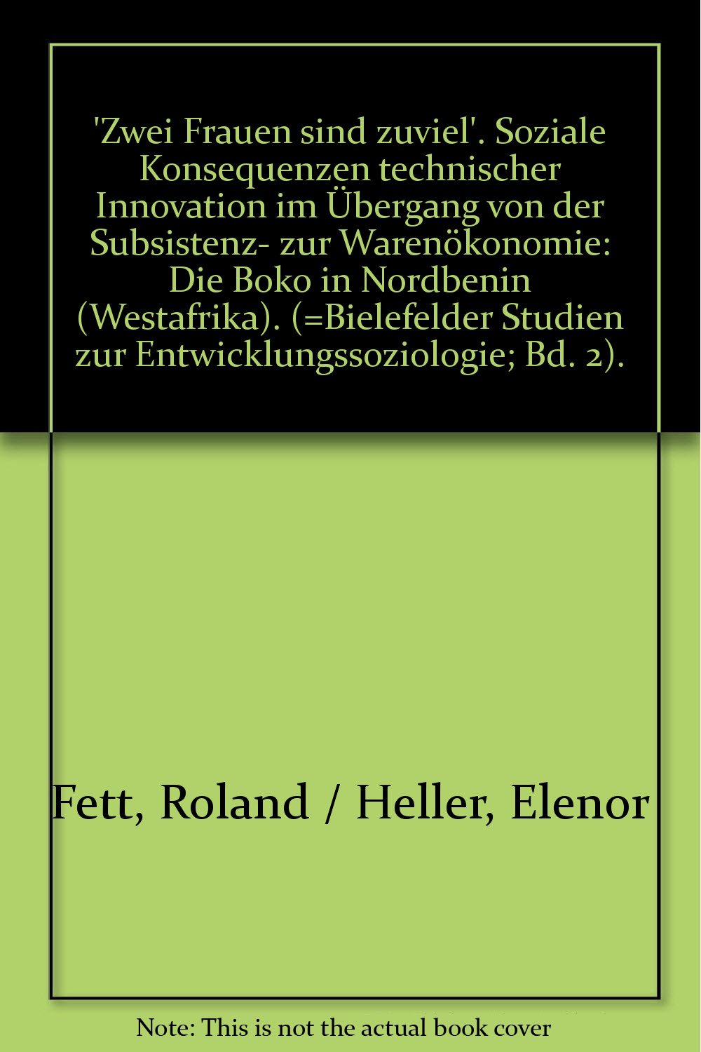 Zwei Frauen sind zuviel. Soziale Konsequenzen technischer Innovationen im Übergang von der Subsistenz - zur Warenökonomie: Die Boko in Nordbénin (Westafrika) Social Sciences
