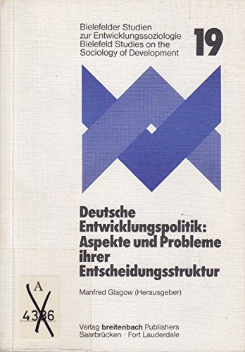 Deutsche Entwicklungspolitik: Aspekte und Probleme ihrer Entscheidungsstruktur. Beiträge in Zusammenhang mit dem Forschungsprojekt Handlungsbedingungen und Handlungsspielräume für Entwicklungspolitik Social Sciences