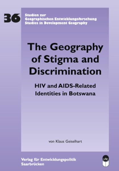 The Geography of Stigma and Discrimination: HIV and AIDS-Related Identities in Botswana (Freiburger Studien zur Geographischen Entwicklungsforschung) Medicine